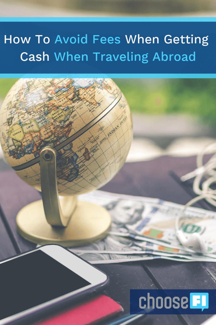 How To Avoid Fees When Getting Cash When Traveling Abroad