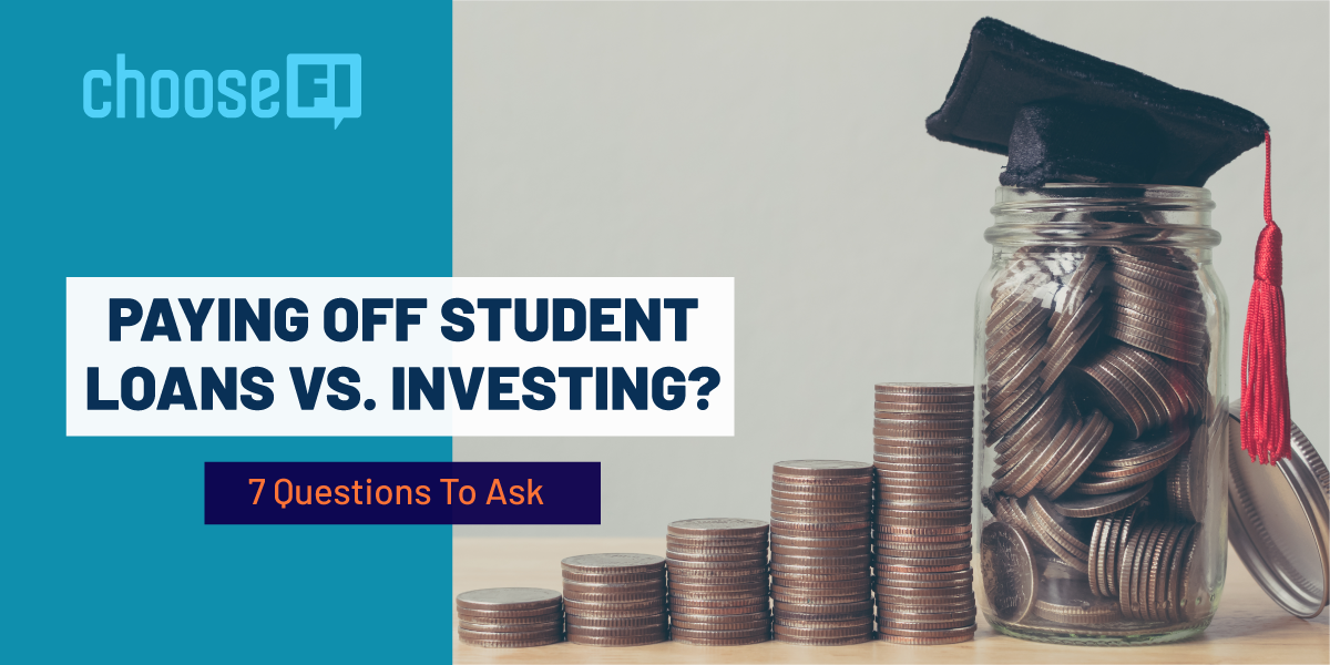 Paying Off Student Loans Vs Investing? 7 Questions To Ask ChooseFI
